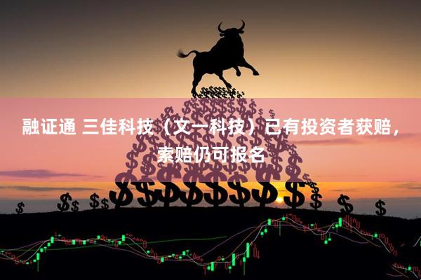 融证通 三佳科技（文一科技）已有投资者获赔，索赔仍可报名